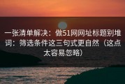 一张清单解决：做51网网址标题别堆词：筛选条件这三句式更自然（这点太容易忽略）