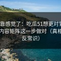 别再靠感觉了：吃瓜51想更对胃口？先把内容矩阵这一步做对（真相有点反常识）