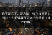 这不是玄学，是方法：91在线想更对胃口？先把弹幕开关这一步做对（建议收藏）