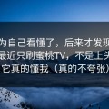 我以为自己看懂了，后来才发现为什么我最近只刷蜜桃TV，不是上头，是它真的懂我（真的不夸张）